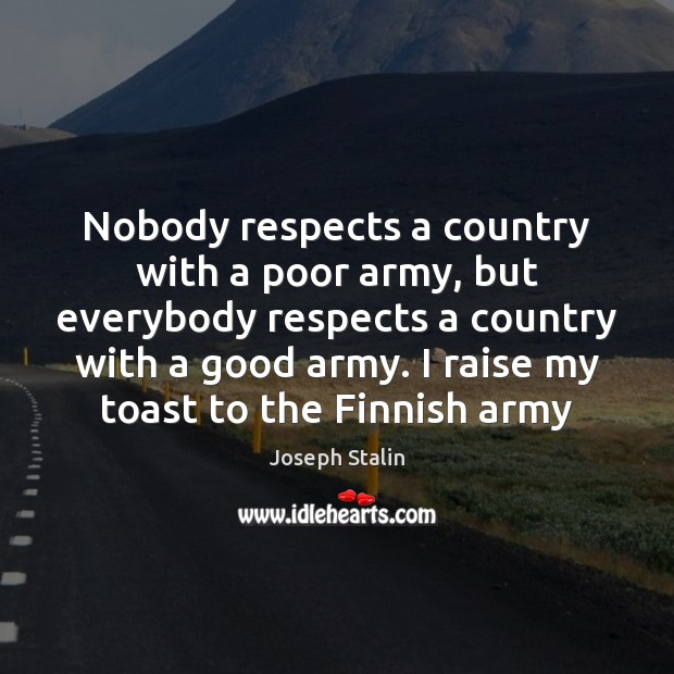 Nobody respects a country with a poor army, but everybody respects a Image