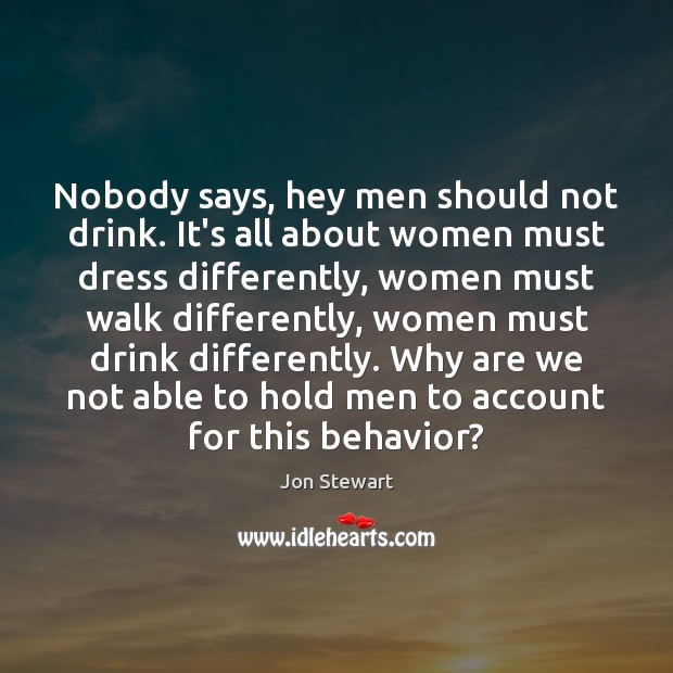 Nobody says, hey men should not drink. It’s all about women must Image