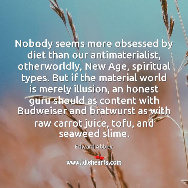 Nobody seems more obsessed by diet than our antimaterialist, otherworldly, New Age, 