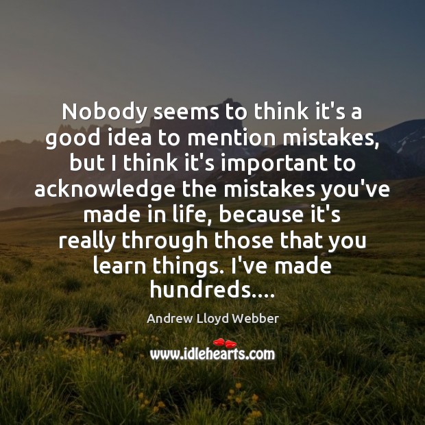Nobody seems to think it’s a good idea to mention mistakes, but Andrew Lloyd Webber Picture Quote