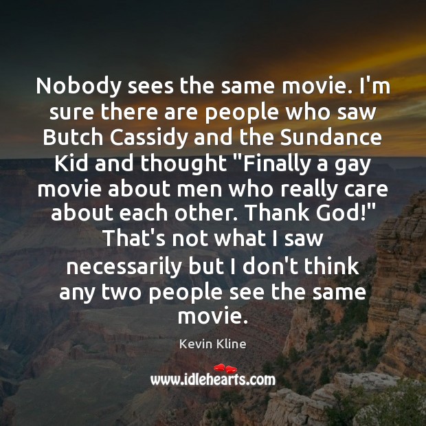 Nobody sees the same movie. I’m sure there are people who saw Kevin Kline Picture Quote