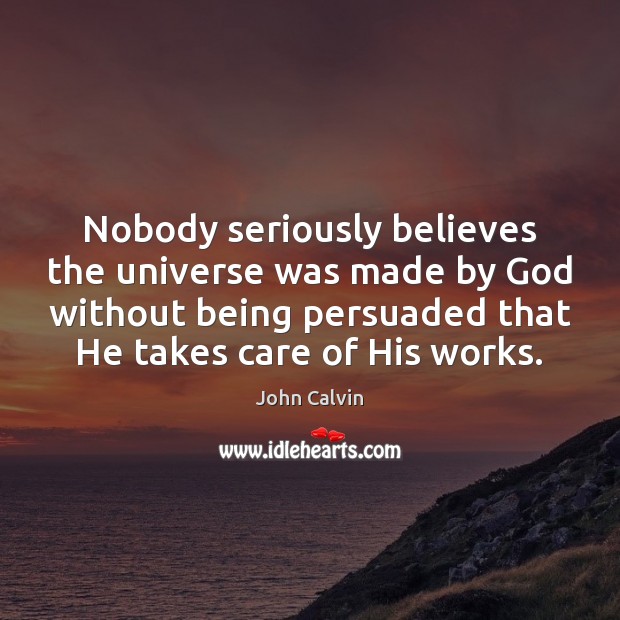 Nobody seriously believes the universe was made by God without being persuaded John Calvin Picture Quote