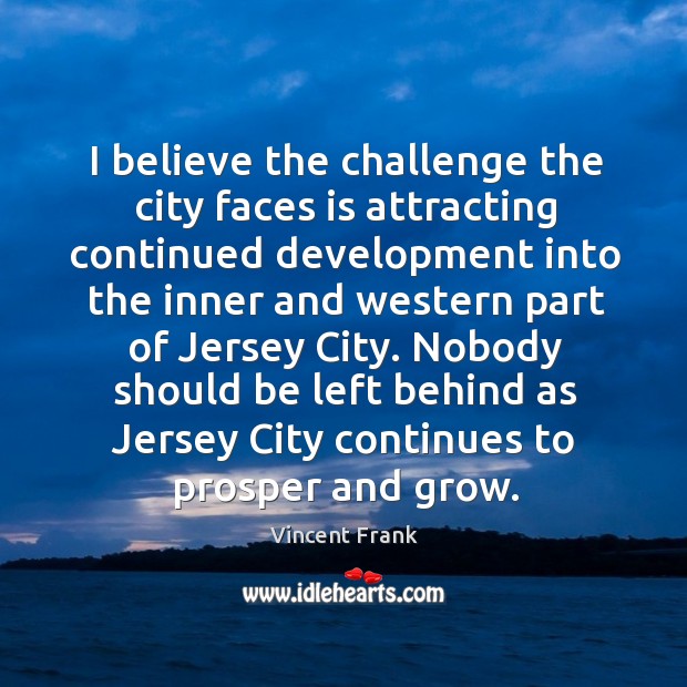 Nobody should be left behind as jersey city continues to prosper and grow. Vincent Frank Picture Quote