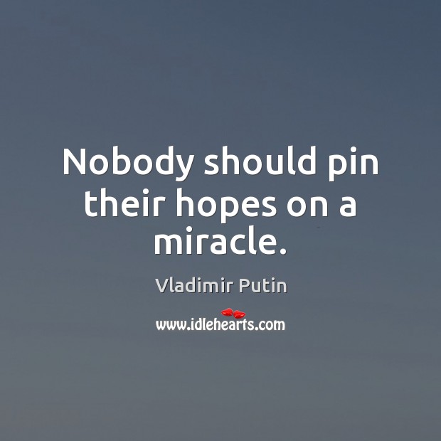 Nobody should pin their hopes on a miracle. Image