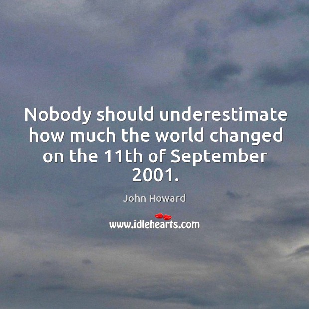 Nobody should underestimate how much the world changed on the 11th of september 2001. Image