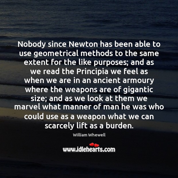 Nobody since Newton has been able to use geometrical methods to the William Whewell Picture Quote