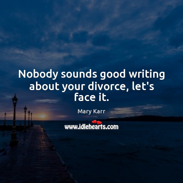 Nobody sounds good writing about your divorce, let’s face it. Divorce Quotes Image