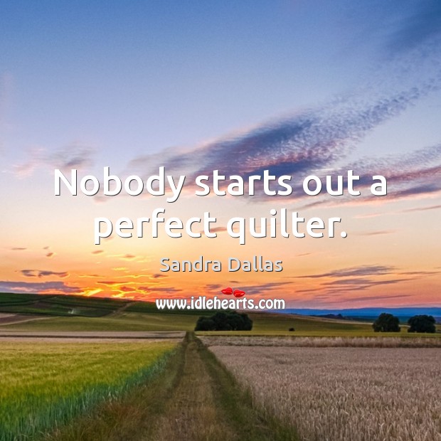 Nobody starts out a perfect quilter. Image