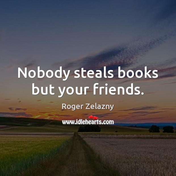 Nobody steals books but your friends. Image