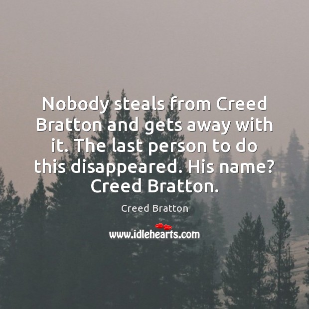 Nobody steals from Creed Bratton and gets away with it. The last Creed Bratton Picture Quote