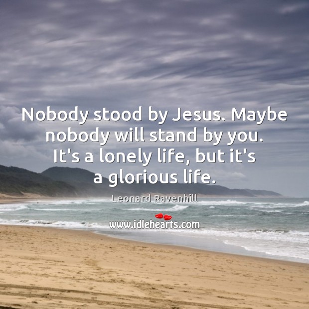 Nobody stood by Jesus. Maybe nobody will stand by you. It’s a Image