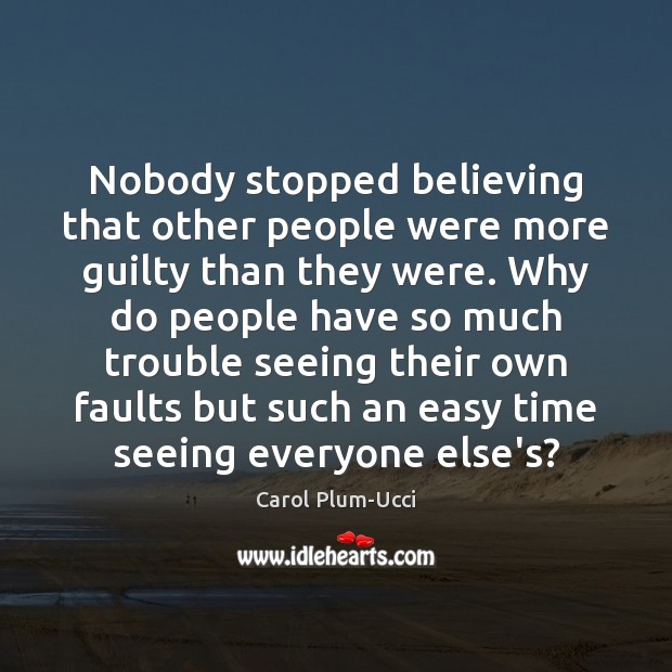 Nobody stopped believing that other people were more guilty than they were. Guilty Quotes Image