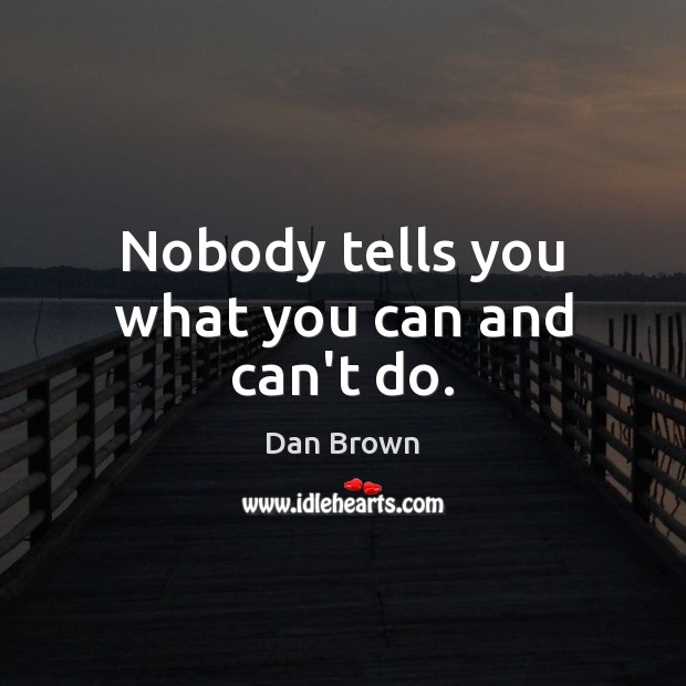 Nobody tells you what you can and can’t do. Image