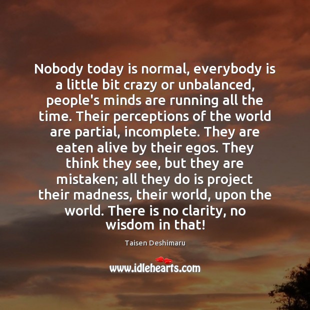 Nobody today is normal, everybody is a little bit crazy or unbalanced, Image
