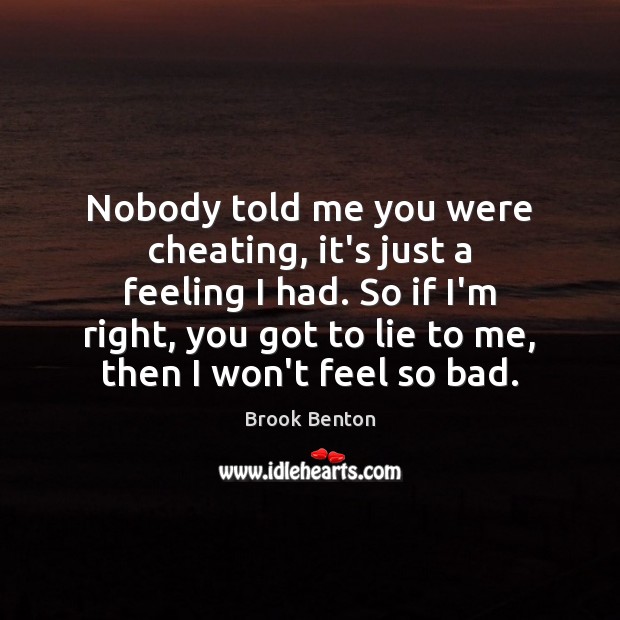 Nobody told me you were cheating, it’s just a feeling I had. Cheating Quotes Image