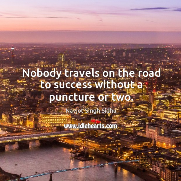 Nobody travels on the road to success without a puncture or two. Image