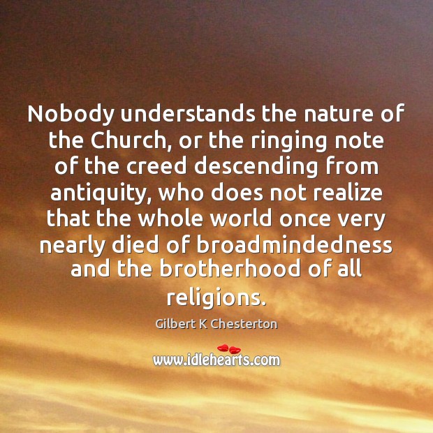 Nobody understands the nature of the Church, or the ringing note of Gilbert K Chesterton Picture Quote