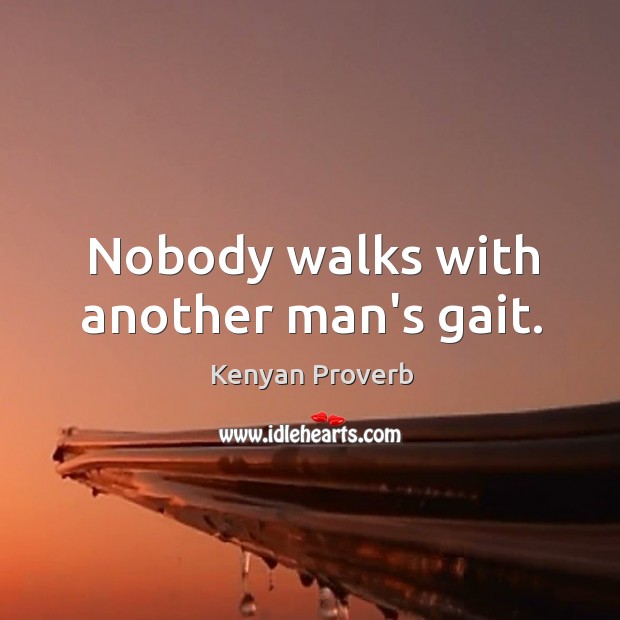 Nobody walks with another man’s gait. Kenyan Proverbs Image