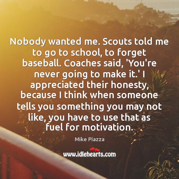 Nobody wanted me. Scouts told me to go to school, to forget School Quotes Image