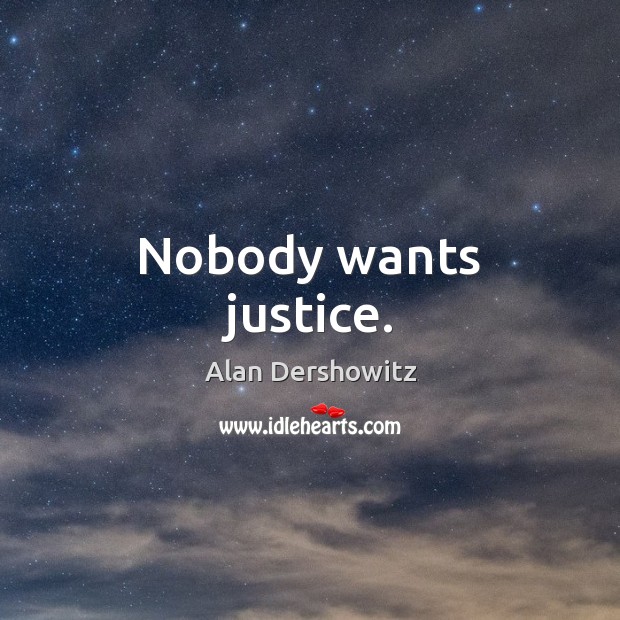 Nobody wants justice. Alan Dershowitz Picture Quote