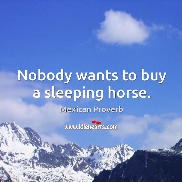 Nobody wants to buy a sleeping horse. Mexican Proverbs Image