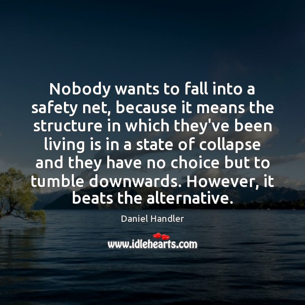 Nobody wants to fall into a safety net, because it means the Daniel Handler Picture Quote
