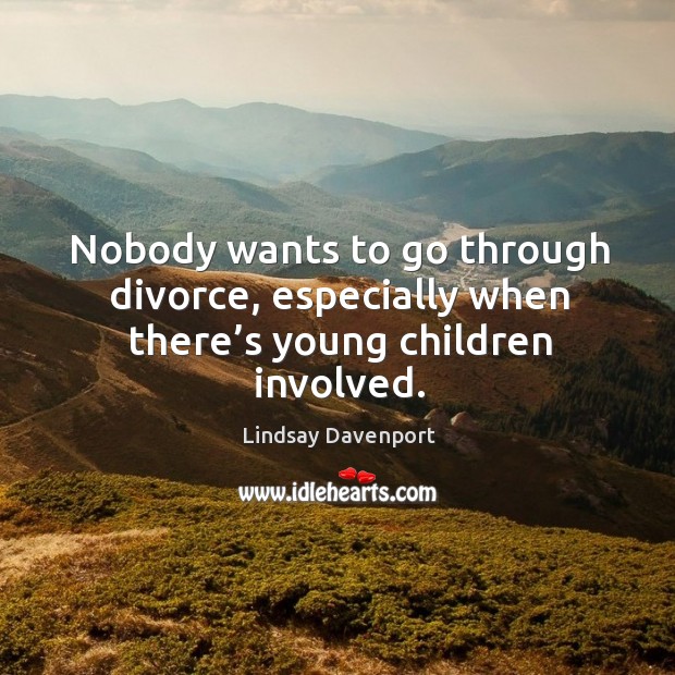 Nobody wants to go through divorce, especially when there’s young children involved. Lindsay Davenport Picture Quote