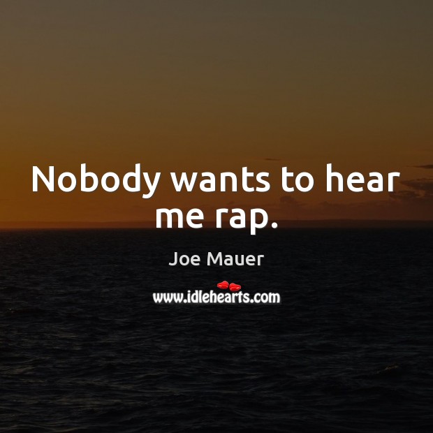 Nobody wants to hear me rap. Joe Mauer Picture Quote