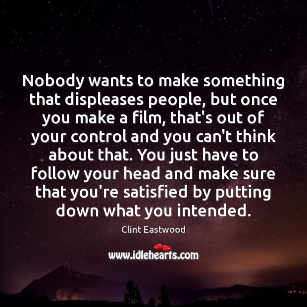 Nobody wants to make something that displeases people, but once you make Clint Eastwood Picture Quote