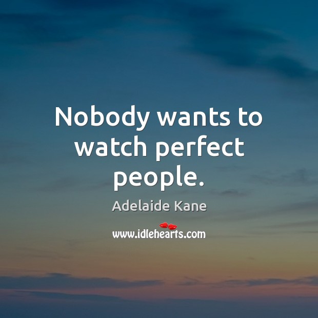 Nobody wants to watch perfect people. Adelaide Kane Picture Quote