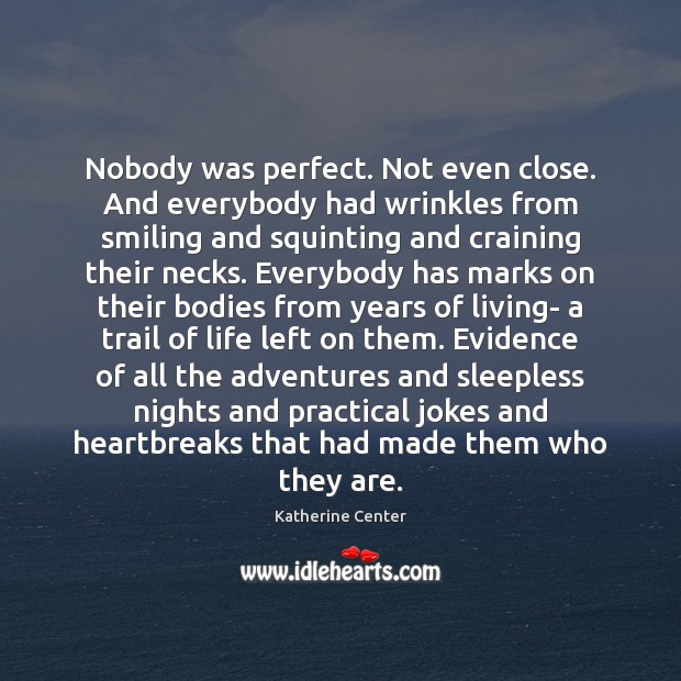 Nobody was perfect. Not even close. And everybody had wrinkles from smiling Katherine Center Picture Quote