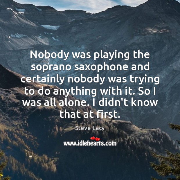 Nobody was playing the soprano saxophone and certainly nobody was trying to Image