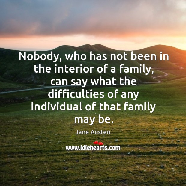 Nobody, who has not been in the interior of a family, can say what the difficulties Image
