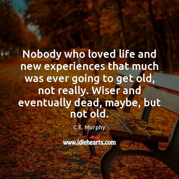 Nobody who loved life and new experiences that much was ever going Image