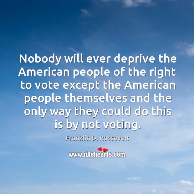Nobody will ever deprive the american people of the right to vote except Image