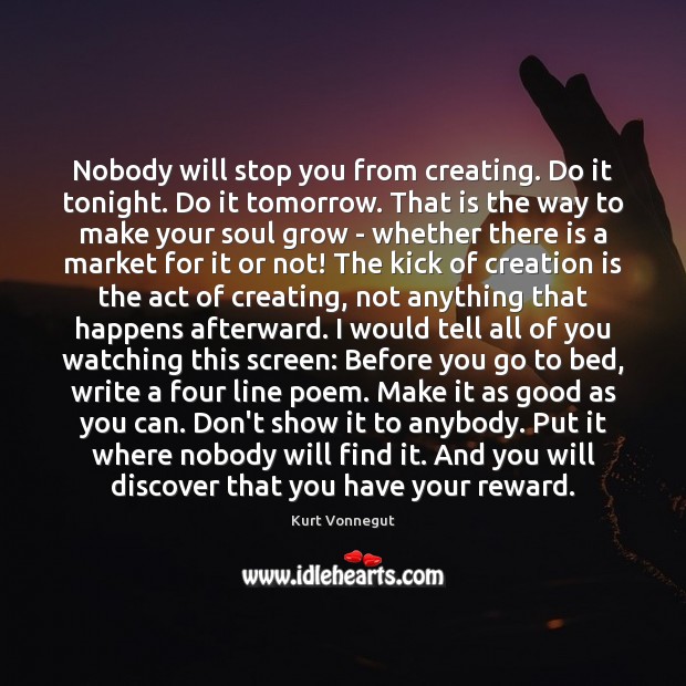 Nobody will stop you from creating. Do it tonight. Do it tomorrow. Kurt Vonnegut Picture Quote