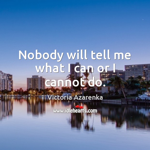 Nobody will tell me what I can or I cannot do. Image