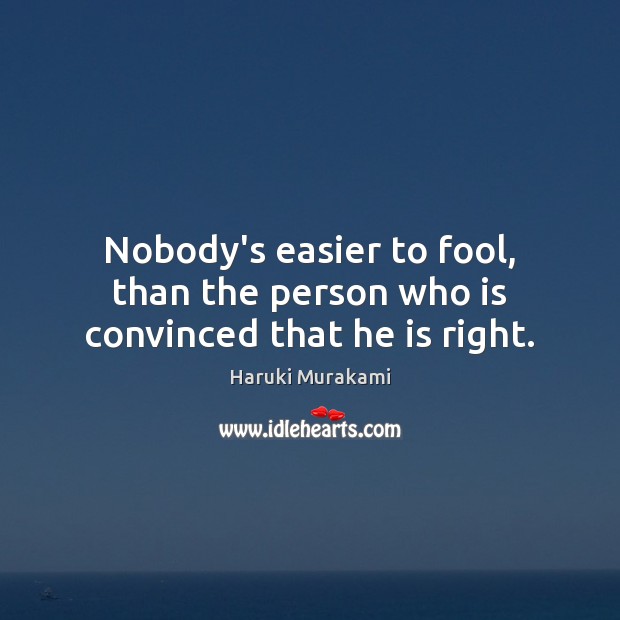 Nobody’s easier to fool, than the person who is convinced that he is right. Image