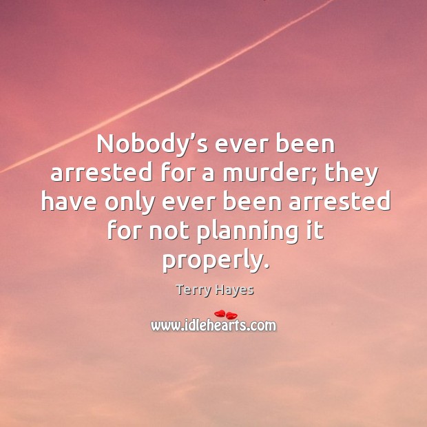Nobody’s ever been arrested for a murder; they have only ever Terry Hayes Picture Quote