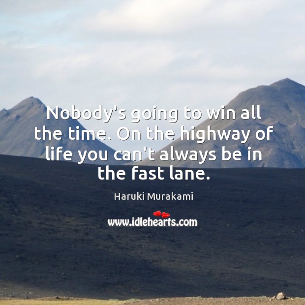 Nobody’s going to win all the time. On the highway of life Haruki Murakami Picture Quote