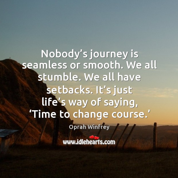 Nobody’s journey is seamless or smooth. We all stumble. We all Journey Quotes Image