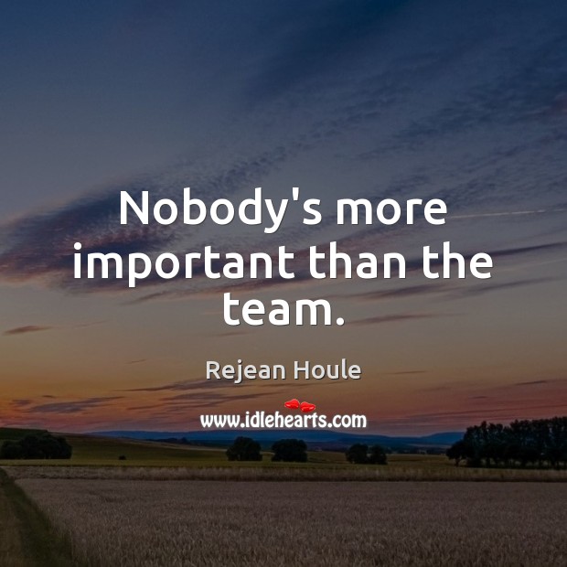 Nobody’s more important than the team. Team Quotes Image