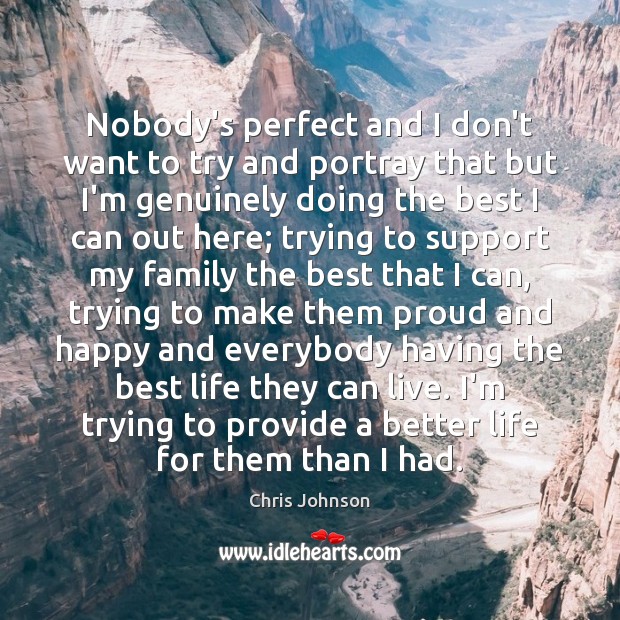 Nobody’s perfect and I don’t want to try and portray that but Chris Johnson Picture Quote
