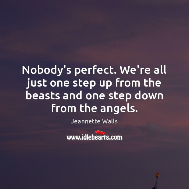 Nobody’s perfect. We’re all just one step up from the beasts and Jeannette Walls Picture Quote