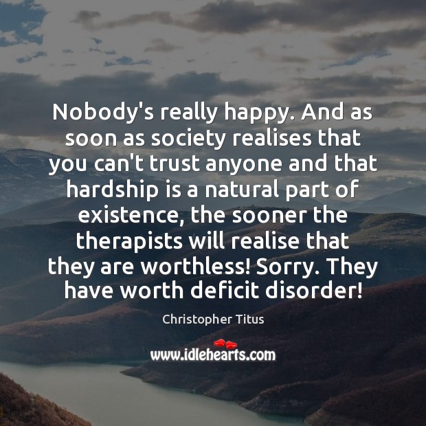 Nobody’s really happy. And as soon as society realises that you can’t Christopher Titus Picture Quote