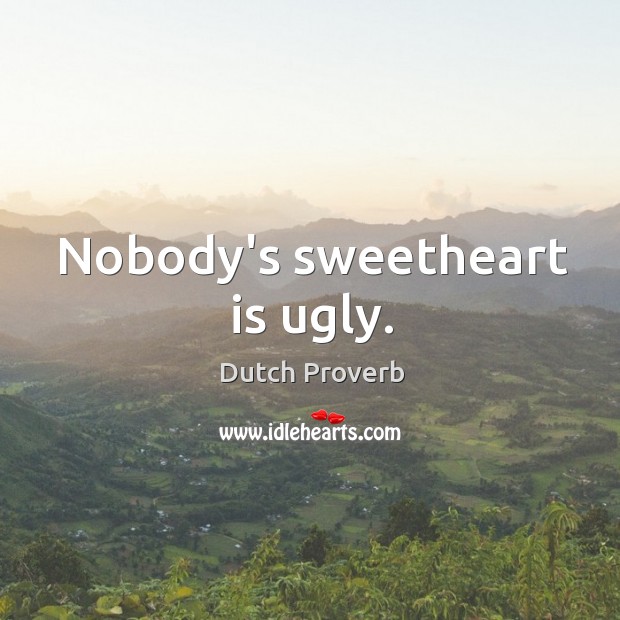 Nobody’s sweetheart is ugly. Dutch Proverbs Image