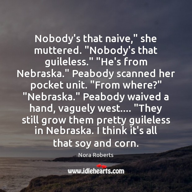 Nobody’s that naive,” she muttered. “Nobody’s that guileless.” “He’s from Nebraska.” Peabody Image