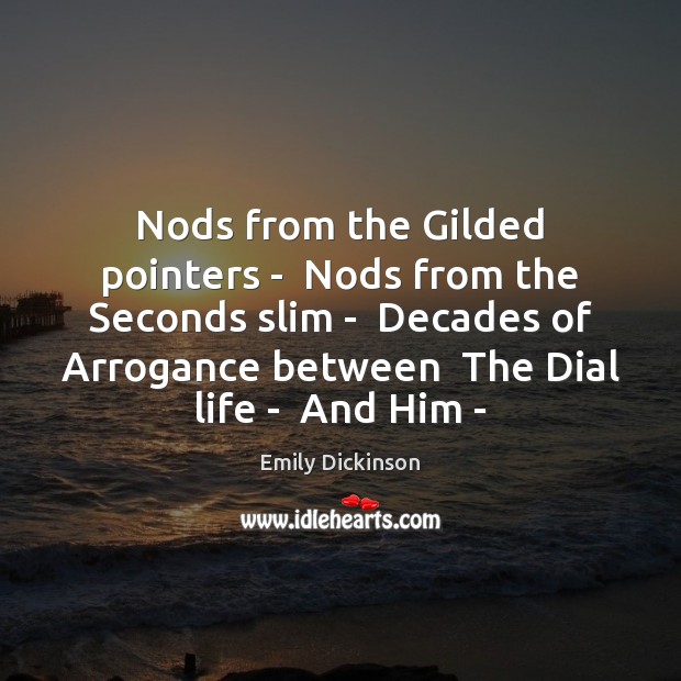 Nods from the Gilded pointers –  Nods from the Seconds slim – Emily Dickinson Picture Quote