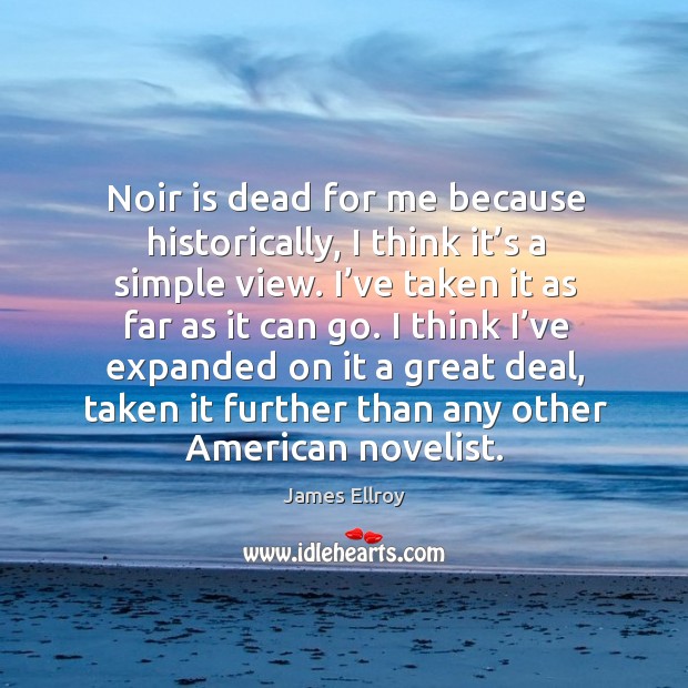 Noir is dead for me because historically, I think it’s a simple view. James Ellroy Picture Quote