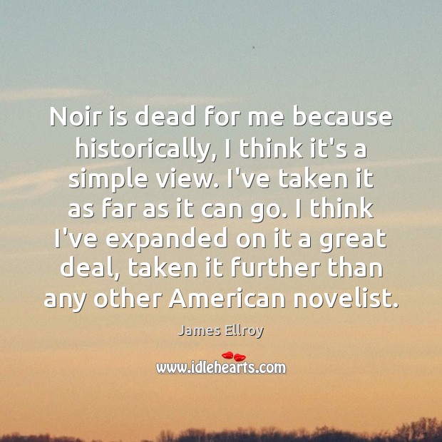 Noir is dead for me because historically, I think it’s a simple James Ellroy Picture Quote